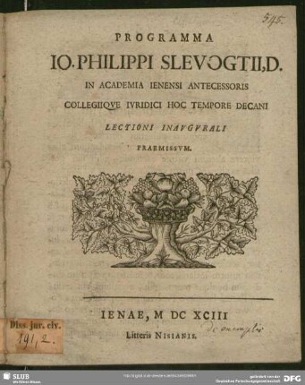 Programma Jo. Philippi Slevogtii, D. In Academia Ienensi Antecessoris Collegiique Iuridici Hoc Tempore Decani Lectioni Inaugurali Praemissum : [P. P. Die XXVIII. Maii MDCXCIII.]