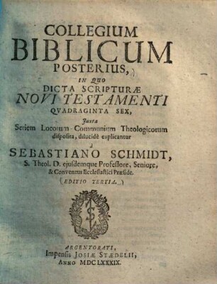 Collegium Biblicum. 2, Collegium Biblicum Posterius, in quo dicta scripturae novi testamenti quadraginta sex juxta seriem locorum communium theologicorum disposita, dilucide explicantur