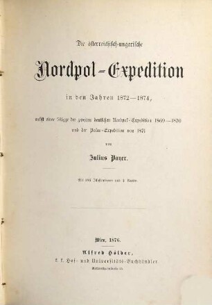 Die österreichisch-ungarische Nordpol-Expedition in den Jahren 1872 - 1874 : nebst einer Skizze der zweiten deutschen Nordpol-Expedition 1869 - 1870 und der Polar-Expedition von 1871 : mit 146 Illustrationen und 3 Karten