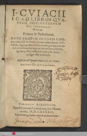 J. Cviacii Ad Libros Qvatuor Institutionvm Dn. Iustiniani Notae Priores & Posteriores : nunc primam in unum corpus redactae ...