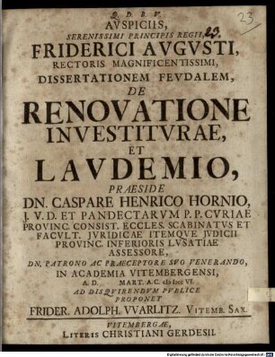 Avspiciis, Serenissimi Principis Regii, Friderici Avgvsti, Rectoris Magnificentissimi, Dissertationem Fevdalem, De Renovatione Investitvrae, Et Lavdemio