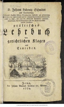 D. Johann Ludewig Schmidts aus Quedlinburg Herzoglich Sachsen Coburg Meiningischen Hofraths ... praktisches Lehrbuch von gerichtlichen Klagen und Einreden