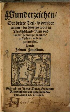 Wunderzeichen, Der dritte Teil : so von der zeit an, da Gottes wort in Deudschland, Rein vnd lauter geprediget worden, geschehen, vnd ergangen sind