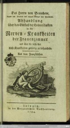 Des Herrn von Beauchêne, ... Abhandlung über den Einfluß der Leidenschaften in die Nerven-Krankheiten der Frauenzimmer und über die beste Art diese Krankheiten gehörig zu behandeln