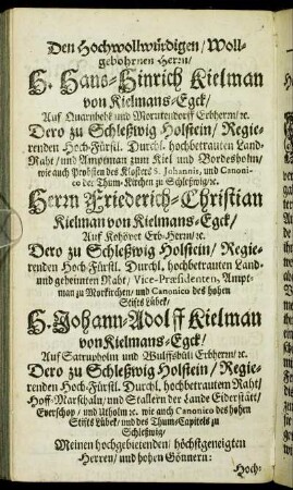 Den Hochwollwürdigen/ Wollgebohrnen Herrn/ H. Hans-Hinrich Kielman von Kielmans-Egck [...] Herrn Friederich-Christian Kielman von Kielmans-Egck [...] H. Johann-Adolff Kielman von Kielmans-Egck [...]