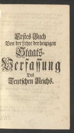 Erstes Buch Von der Lehre der heutigen Staats-Verfassung Des Teutschen Reichs