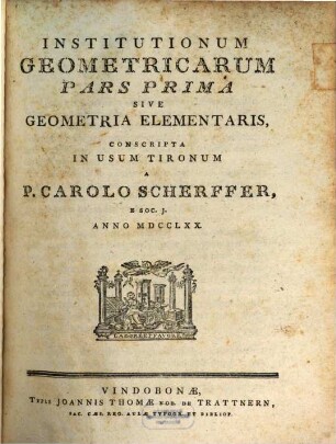 Institutionum Gometricarum Pars ... Sive Geometria Elementaris, Conscripta In Usum Tironum, 1. Geometria Elementaris