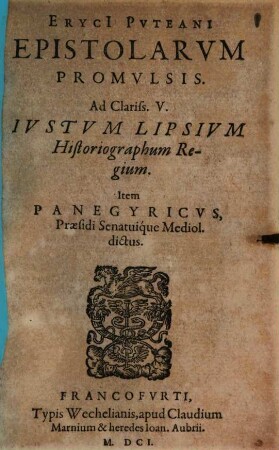 Eryci[i] Pvteani Epistolarvm Promvlsis : Ad Clariss. V. Ivstvm Lipsivm Historiographum Regium. Item Panegyricvs, Praesidi Senatuique Mediol. dictus