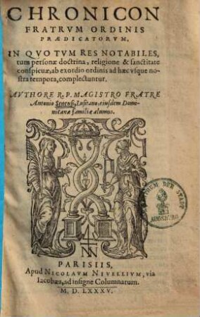 Chronicon Fratrvm Ordinis Praedicatorvm : In Qvo Tvm Res Notabiles, tum personae doctrina, religione & sanctitate conspicuae, ab exordio ordinis ad haec vsque nostra tempora, complectuntur