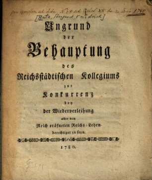 Ungrund der Behauptung des Reichsstädtischen Kollegiums zur Konkurrenz bei der Wiederverleihung aller dem Reich eröffneten Reichs-Lehen berechtigt zu seyn