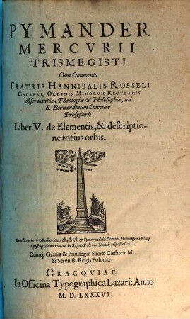 Pymander Mercvrii Trismegisti : Cum Commento Fratris Hannibalis Rosseli Calabri, Ordinis Minorvm Regvlaris obseruantiæ, Theologiæ & Philosophiæ, ad S. Bernardinum Cracoviæ Profeßoris, 5. De Elementis, & descriptione totius orbis
