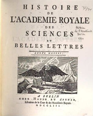Histoire de l'Académie Royale des Sciences et des Belles Lettres de Berlin : depuis ... ; avec les mémoires tirez des registres de cette Academie. 1751 (1753)