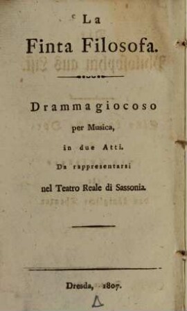 La Finta Filosofa : Dramma giocoso per Musica, in due Atti ; Da rappresentarsi nel Teatro Reale di Sassonia = Die Philosophin aus List : eine komische Oper in zwey Aufzügen für das königliche Theater