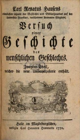 Carl Renatus Hausens, ordentlichen Lehrers der Weltweisheit auf der königl. Friedrichsuniversität ... Versuch einer Geschichte des menschlichen Geschlechts. 2, Welcher die neue Universalhistorie enthält