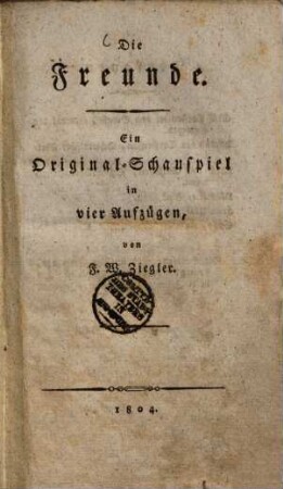 Die Freunde : Ein Original-Schauspiel in vier Aufzügen