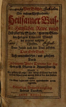 Vier Bücher. Von wahrem Christenthumb, Heilsamer Busse, Hertzlicher Rewe vnnd Leid vber die Sünde, warem Glauben, heiligem Leben vnd Wandel der rechten wahren Christen, Das Erste Buch
