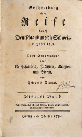 Beschreibung einer Reise durch Deutschland und die Schweiz, im Jahre 1781. : Nebst Bemerkungen über Gelehrsamkeit, Industrie, Religion und Sitten, 4