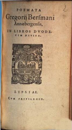 Poemata Gregorij Bersmani Annaebergensis : In Libros Dvodecim Divisa