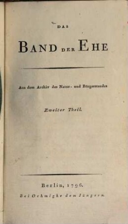 Das Band der Ehe : Aus dem Archiv des Natur- und Bürgerstandes in zwei Theilen. Th. 2