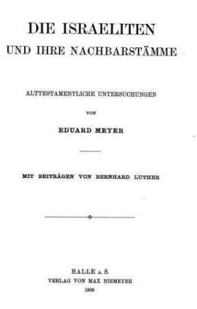 Die Israeliten und ihre Nachbarstämme : alttestamentliche Untersuchungen / Eduard Meyer. Mit Beitr. von Bernhard Luther