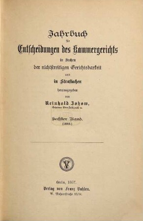 Jahrbuch für Entscheidungen des Kammergerichts in Sachen der freiwilligen Gerichtsbarkeit, in Kosten-, Stempel- und Strafsachen. 6. 1886