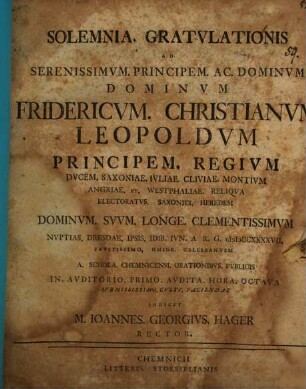 Solemnia gratulationis, ad serenissimum Principem Fridericum Christianum Leopoldum, Principem Regium ... nuptias Dresdae ipsis Idib. Iun. ... celebrantem, a Schola Chemnicensi orationibus publicis ... faciendae indicit M. Ioannes Georgius Hager