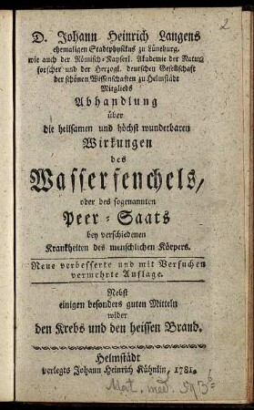 D. Johann Heinrich Langens ehemaligen Stadtphysikus zu Lüneburg ... Abhandlung über die heilsamen und höchst wunderbaren Wirkungen des Wasserfenchels, oder des sogenannten Peer-Saats bey verschiedenen Krankheiten des menschlichen Körpers ; Nebst einigen besonders guten Mitteln wider den Krebs und den heissen Brand