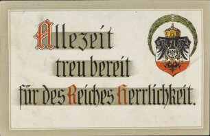 Allzeit treu bereit für des Reiches Herrlichkeit.