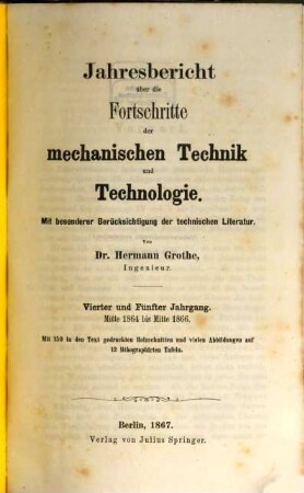 Jahresbericht über die Fortschritte der mechanischen Technik und Technologie : mit bes. Berücks. der technischen Literatur. 4/5. 1864/66 (1867)