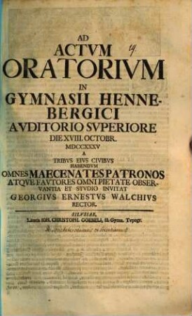 Ad actum oratorium in gymnasii Hennebergici auditorio superiore die XVIII. Octobr. MDCCXXXV a tribus eius civibus habendum omnes maecenates, patronos atque fautores omni pietate, observantia et studio invitat Georgius Ernestus Walchius : [De Societate Caritatis et Scientiarum]