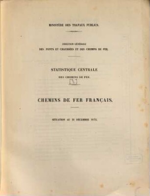 Statistique centrale des chemins de fer : chemins de fer Français ; situation au .... [3.] 1872 (1873), 31. Dez.