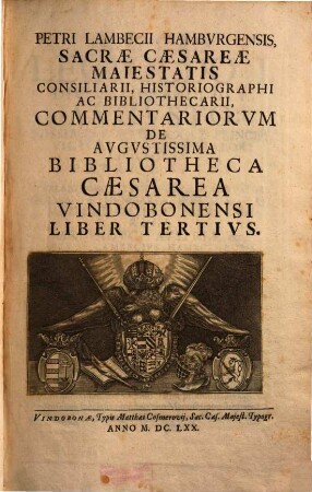 Petri Lambecii Hambvrgensis Commentariorvm De Avgvstissima Bibliotheca Caesarea Vindobonensi Liber ... : Editvs In Lvcem ... Imp. Caes. Leopoldi I. ..., 3. (1670). - 404 S. : Ill.