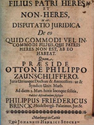 Filius patri heres et non-heres id est: disputatio iuridico de eo, quid commodi vel incommodi filius, qui patris heres non est, ab eo habeat