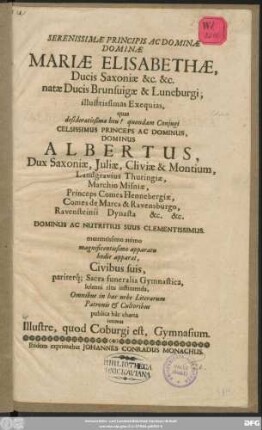 Serenissimae Principis Ac Dominae Dominae Mariae Elisabethae/ Ducis Saxoniae ... quas Albertus, Dux Saxoniae ... apparat, Civibus suis, pariterq[ue] Sacra funeralia Gymnastica, solenni ritu instituenda, Omnibus in hac urbe Literarum Patronus & Cultoribus publica hac charta intimat Illustre, quod Coburgi est, Gymnasium