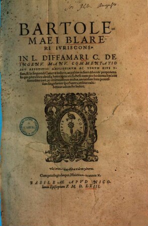 Barolemaei Blareri ivriscons. In L. diffamari. C. De ingenv. manv. commentatio sev repetitio : amplissimun ac verum eius usum, & in Imperiali Camerae iudicio ... proponens ...