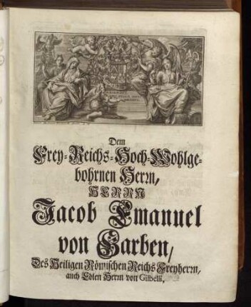 Dem Frey-Reichs-Hoch-Wohlgebohrnen Herrn, Herrn Jacob Emanuel von Garben,...