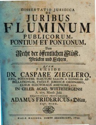 Dissertatio iuridica de iuribus fluminum publicorum, pontium et pontonum : Vom Recht der öffentlichen Flüsse, Brücken und Fehren