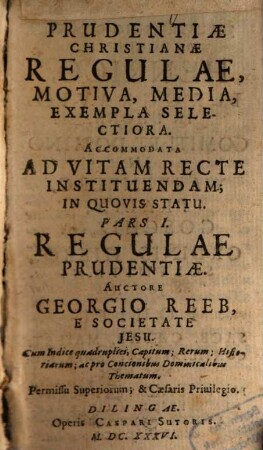 Prudentiæ Christianæ Regulae, Motiva, Media, Exempla Selectiora : Accommodata Ad Vitam Recte Instituendam; In Quovis Statu, 1. Regulæ Prudentiæ
