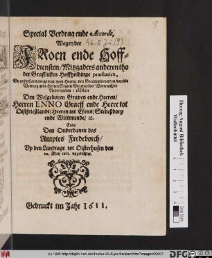 Special Verdrag ende Accordt, Wegen der Froen ende Hoffdiensten/ Mitzgaders anderentho der Grafflicken Hoffholdinge praestatien, By onderhandelinge van myn Heeren ... Staten Generael der Vereenichde Nederlanden : tüsschen Den ... Heeren Enno Graeff ende Heere tot Oistfrießlandt ... Ende den Onderdanen des Amptes Fredeborch/ Up den Landtage tot Oisterhusen den 20. Maii 1611. upgerichtet