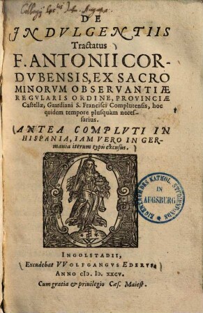 De indulgentiis tractatus F. Antonii Cordubensis : ... iam vero in Germania iterum typos excusus