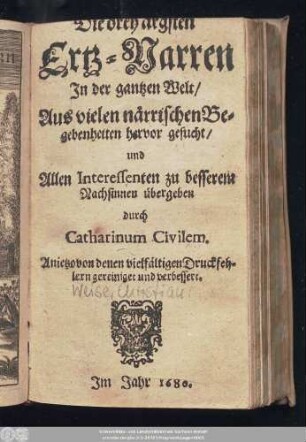 Die drey ärgsten Ertz-Narren In der gantzen Welt : Aus vielen närrischen Begebenheiten hervor gesucht/ und Allen Interessenten zu besserem Nachsinnen übergeben