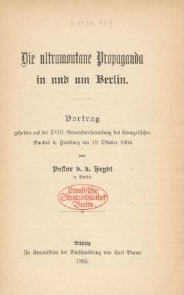 Die ultramontane Propaganda in und um Berlin : Vortrag, gehalten auf der XVIII. Generalversammlung des Evangelischen Bundes in Hamburg am 10. Oktober 1905