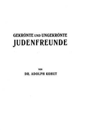 Gekrönte und ungekrönte Judenfreunde / von Adolph Kohut