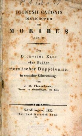 Dionysii Catonis Distichorum de moribus libri IV : = Des Dionysius Kato vier Bücher moralischer Doppelverse