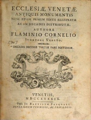 Ecclesiae Venetae antiquis monumentis : nunc etiam primum editis illustratae ac in decades distributae, [11]. Ecclesiae Venetae antiquis monumentis ; decadis decimae tertiae pars posterior