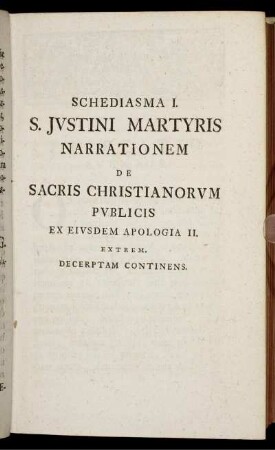 Schediasma I. S. Justini Martyris Narrationem De Sacris Christianorum Publicis : Ex Eiusdem Apologia II. Extrem. Decerptam Continens.