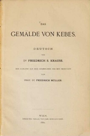 Das Gemaelde von Kebes : Deutsch von Dr. Friedrich S. Krauss. Der Schluss aus dem Arabischen des Ibni Muskveïh von Dr. Friedrich Müller