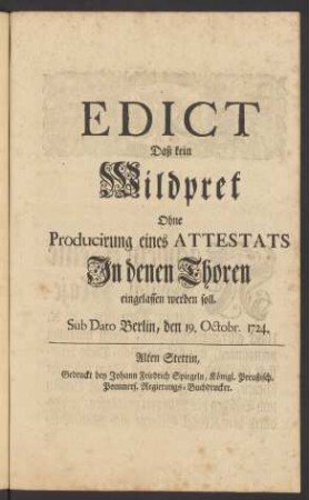 Edict Daß kein Wildpret Ohne Producirung eines Attestats In denen Thoren eingelassen werden soll : Sub Dato Berlin, den 19. Octobr. 1724.