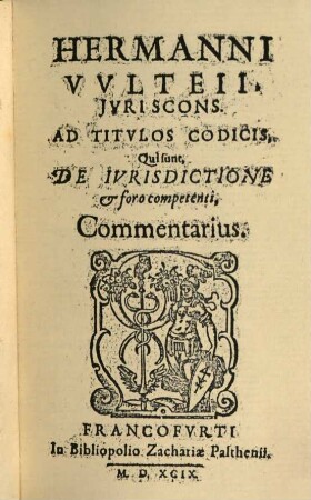 Hermanni Vulteii, Jvriscons. Ad Titvlos Codicis, Qui sunt, De Ivrisdictione & foro competenti, Commentarius