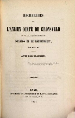 Recherches sur l'ancien comté de Gronsveld & sur les anc. Seigneuries d'Elsloo et de Randenraedt : Par M. J. W. Avec X Planches